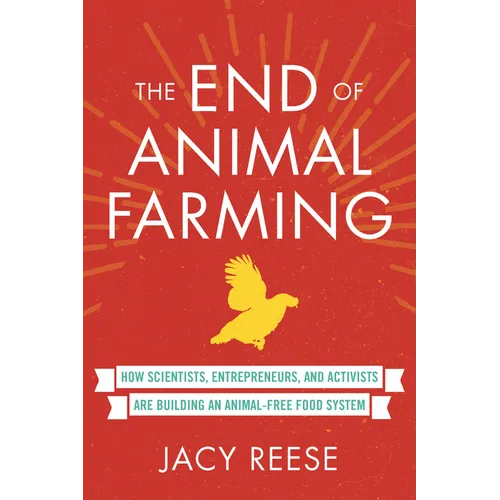 The End of Animal Farming: How Scientists, Entrepreneurs, and Activists Are Building an Animal-Free Food System