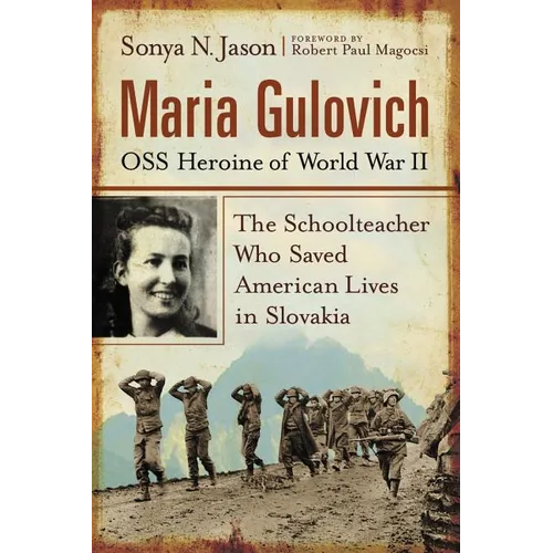 Maria Gulovich, OSS Heroine of World War II: The Schoolteacher Who Saved American Lives in Slovakia