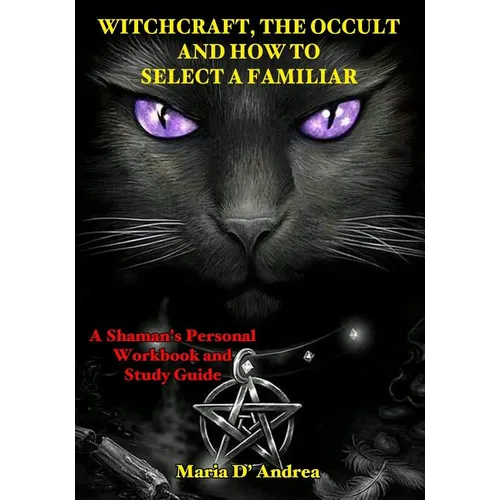 Witchcraft, the Occult and How to Select a Familiar: A Shaman's Personal Workbook and Study Guide