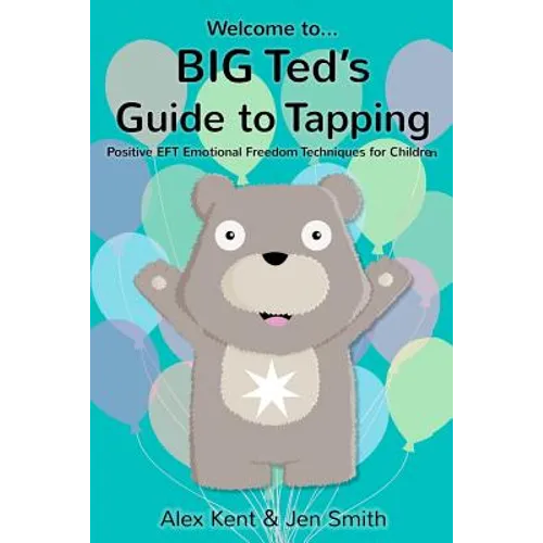 BIG Ted's Guide to Tapping: Positive EFT Emotional Freedom Techniques for Children