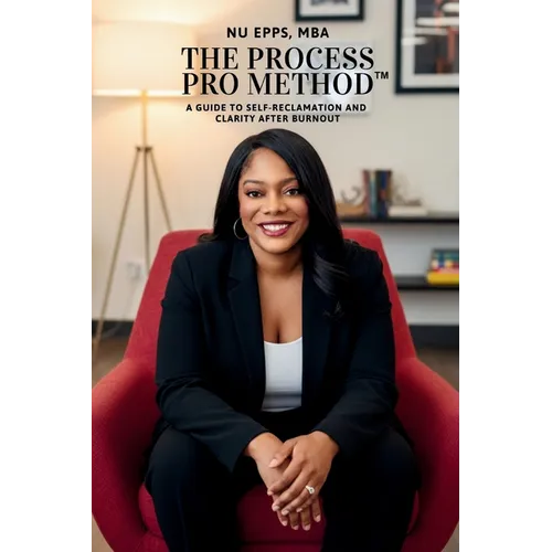 The Process Pro Method: A Guide for Self-Reclamation and Clarity After Burnout