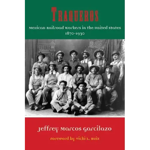 Traqueros: Mexican Railroad Workers in the United States, 1870-1930