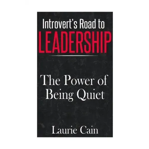 Introvert's Road To Leadership: The Power Of Being Quiet