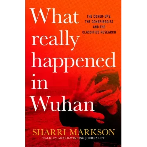 What Really Happened in Wuhan: A Virus Like No Other, Countless Infections, Millions of Deaths