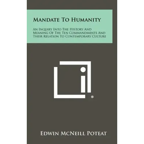 Mandate to Humanity: An Inquiry Into the History and Meaning of the Ten Commandments and Their Relation to Contemporary Culture