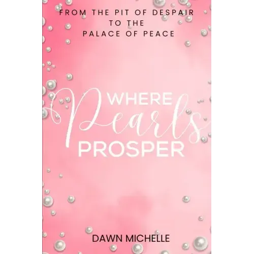Where Pearls Prosper: From The Pit of Despair To The Palace of Peace