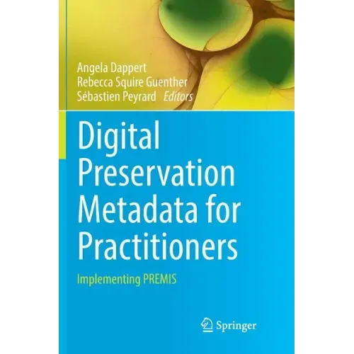 Digital Preservation Metadata for Practitioners: Implementing Premis