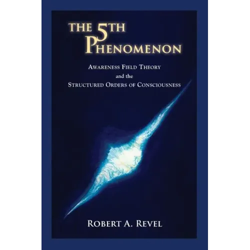 The 5th Phenomenon: Awareness Field Theory and the Structured Orders Of Consciousness