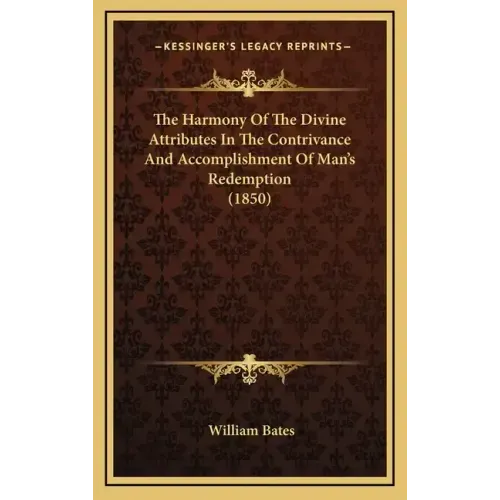 The Harmony Of The Divine Attributes In The Contrivance And Accomplishment Of Man's Redemption (1850)