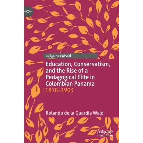 Education, Conservatism, and the Rise of a Pedagogical Elite in Colombian Panama: 1878-1903