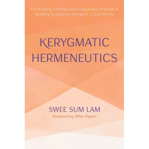 Kerygmatic Hermeneutics: Formulating a Pentecostal-Charismatic Practice of Reading Scripture in the Spirit in Community