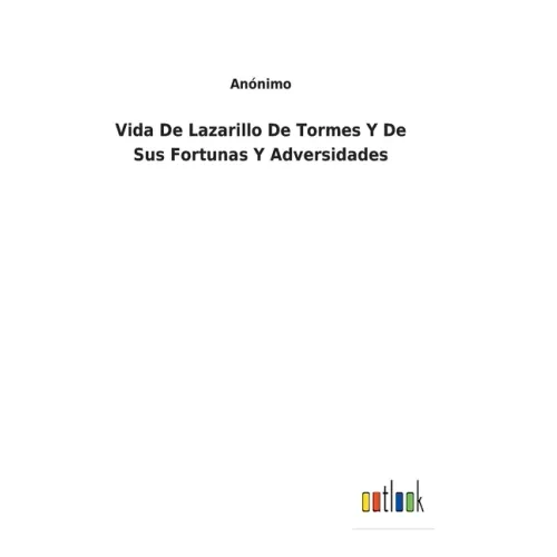 Vida De Lazarillo De Tormes Y De Sus Fortunas Y Adversidades