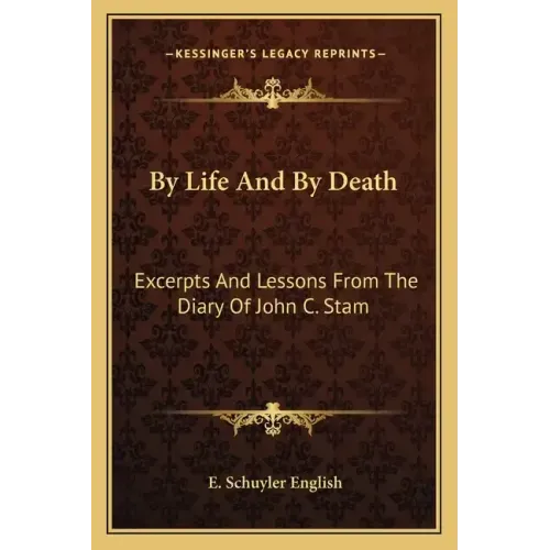 By Life and by Death: Excerpts and Lessons from the Diary of John C. Stam