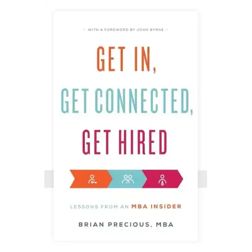 Get In, Get Connected, Get Hired: Lessons from an MBA Insider