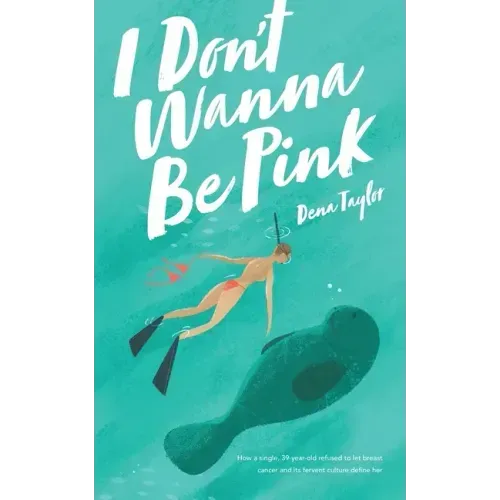 I Don't Wanna Be Pink: How a single, 39-year-old woman refused to let breast cancer and its fervent culture define her