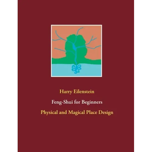 Feng-Shui for Beginners: Physical and Magical Place Design