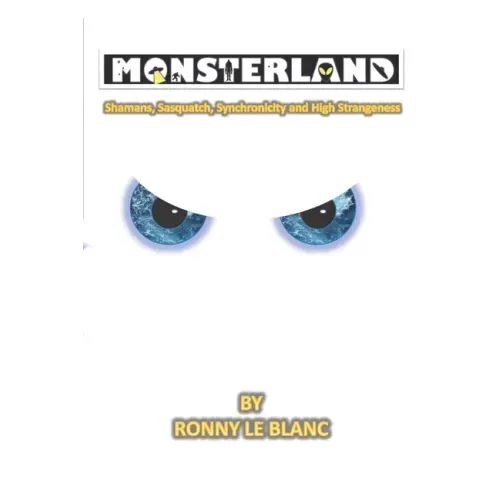 Monsterland: Shamans, Sasquatch, Synchronicity and High Strangeness
