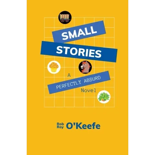 Small Stories: A Perfectly Absurd Novel