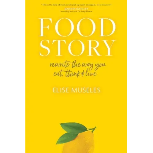 Food Story: Rewrite the Way You Eat, Think, and Live