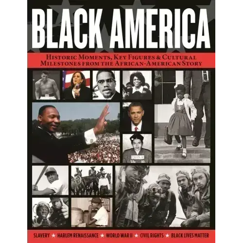 Black America: Historic Moments, Key Figures & Cultural Milestones from the African-American Story