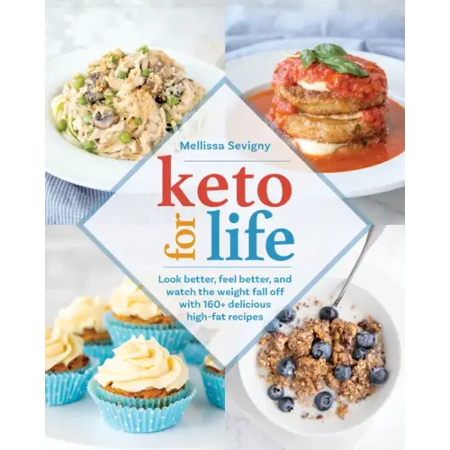 Keto for Life: Look Better, Feel Better, and Watch the Weight Fall Off with 160+ Delicious High-Fat Recipes
