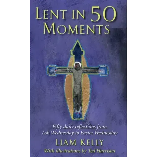 Lent in 50 Moments: Fifty Daily Reflections from Ash Wednesday to Easter Wednesday