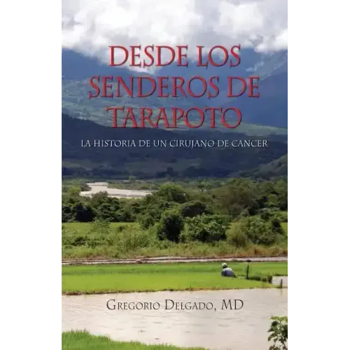 Desdelos Senderos de Tarapoto, La Historia de Un Cirunjano de Cancer