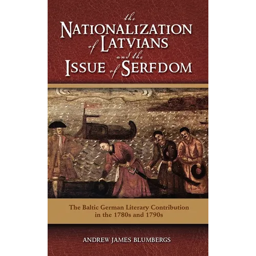 The Nationalization of Latvians and the Issue of Serfdom: The Baltic German Literary Contribution in the 1780s and 1790s