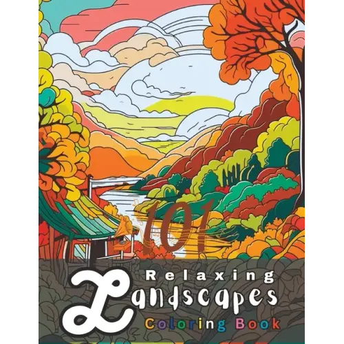 101 Relaxing Landscapes Coloring Book: A Nature-Inspired Coloring Book for Garden and Forest Lovers