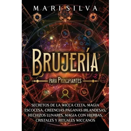 Brujería para principiantes: Secretos de la wicca celta, magia escocesa, creencias paganas irlandesas, hechizos lunares, magia con hierbas, cristal