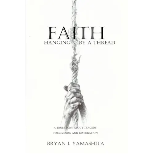 Faith, Hanging by a Thread: A True Story About Tragedy, Forgiveness and Restoration