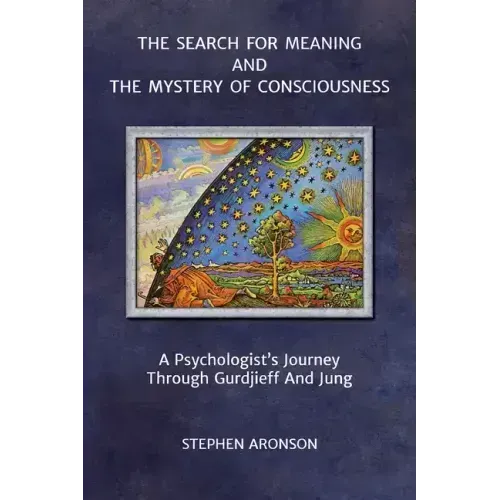 The Search For Meaning and The Mystery of Consciousness: A Psychologist's Journey Through Gurdjieff and Jung
