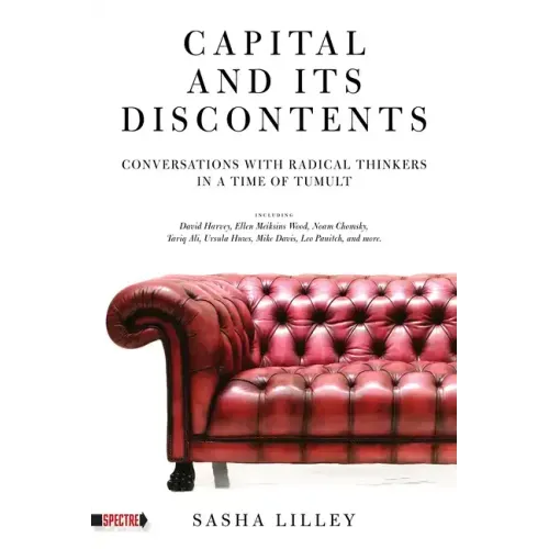 Capital and Its Discontents: Conversations with Radical Thinkers in a Time of Tumult