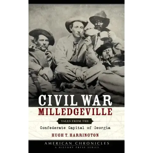 Civil War Milledgeville: Tales from the Confederate Capital of Georgia