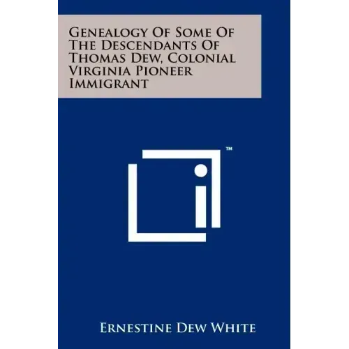 Genealogy Of Some Of The Descendants Of Thomas Dew, Colonial Virginia Pioneer Immigrant