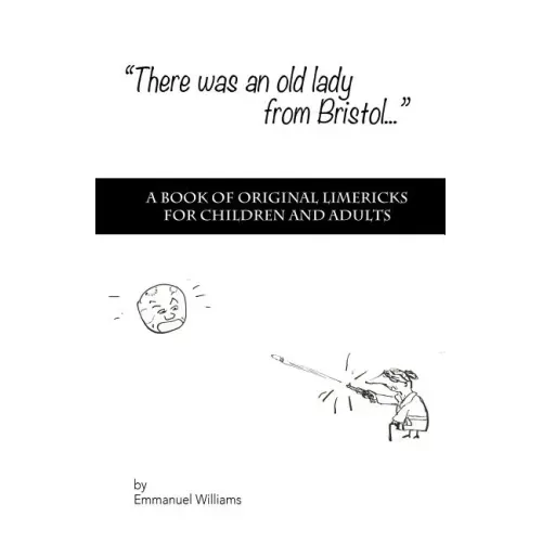 There Was An Old Lady from Bristol: A book of original limericks for children and adults