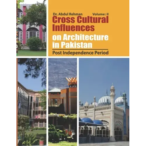 Cross Cultural Influences on Architecture in Pakistan: Vol. 2: Post Independence Architecture