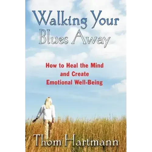 Walking Your Blues Away: How to Heal the Mind and Create Emotional Well-Being