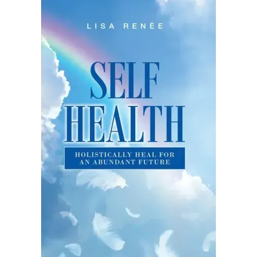 Self Health: Holistically Heal for an Abundant Future