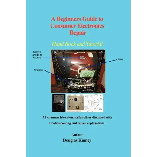 A Beginners Guide to Consumer Electronics Repair: Hand Book and Tutorial