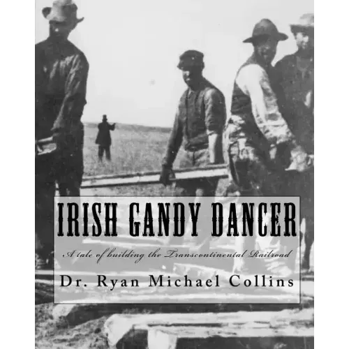 Irish Gandy Dancer: A tale of building the Transcontinental Railroad