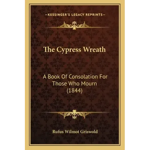 The Cypress Wreath: A Book Of Consolation For Those Who Mourn (1844)