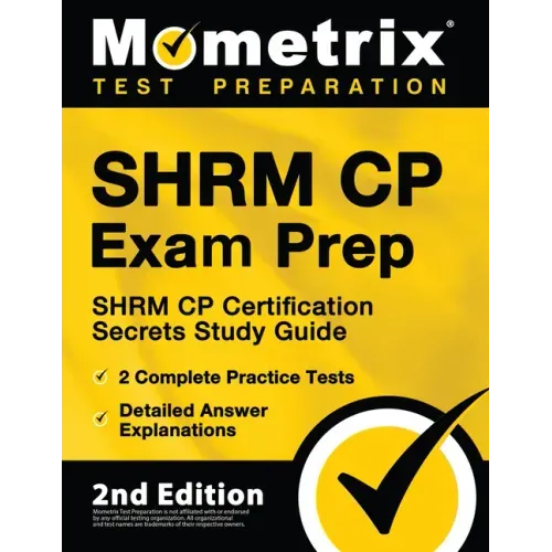 Shrm Cp Exam Prep - Shrm Cp Certification Secrets Study Guide, 2 Complete Practice Tests, Detailed Answer Explanations: [2nd Edition]