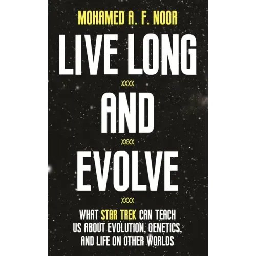 Live Long and Evolve: What Star Trek Can Teach Us about Evolution, Genetics, and Life on Other Worlds