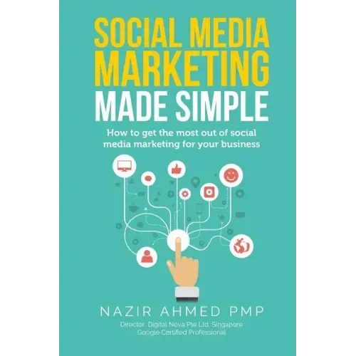 Social Media Marketing Made Simple: How to get the most out of social media marketing for your business
