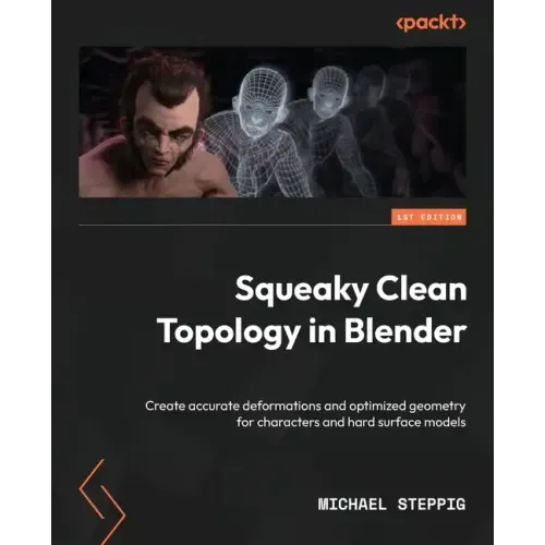 Squeaky Clean Topology in Blender: Create accurate deformations and optimized geometry for characters and hard surface models
