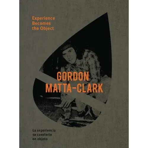 Gordon Matta-Clark: Experience Becomes the Object