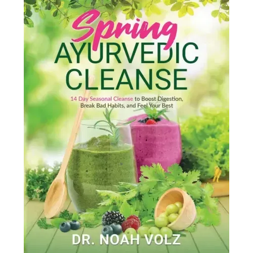 Spring Ayurvedic Cleanse A 14 Day Seasonal Cleanse to Boost Digestion, Break Bad Habits, and Feel Your Best