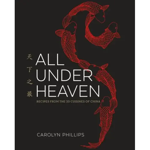 All Under Heaven: Recipes from the 35 Cuisines of China [A Cookbook]
