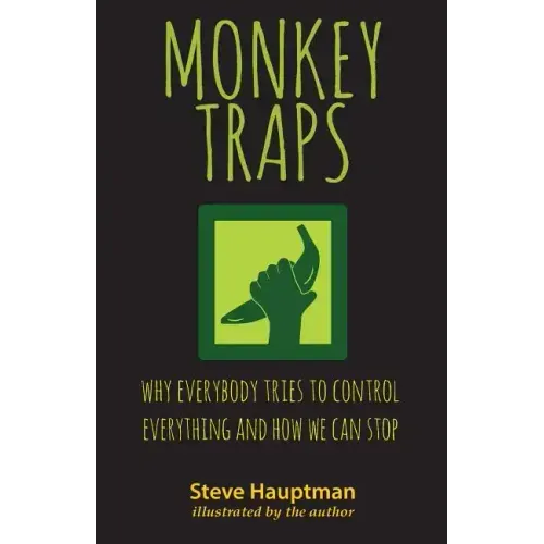 Monkeytraps: Why Everybody Tries to Control Everything and How We Can Stop